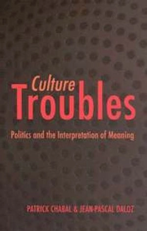 Culture troubles : politics and the interpretation of meaning; Patrick Chabal; 2006