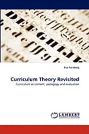 Curriculum theory revisited : curriculum as content, pedagogy and evaluation; Eva Forsberg; 2011