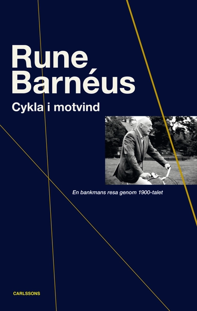 Cykla i motvind : en bankmans resa genom 1900-talet; Rune Barnéus; 2017