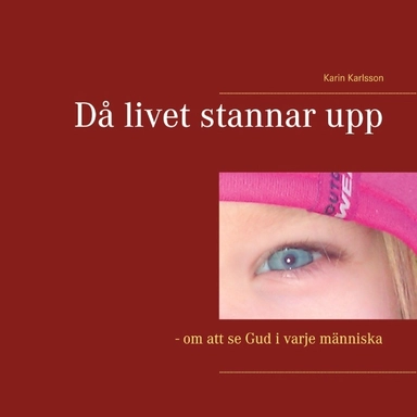 Då livet stannar upp : om att se Gud i varje människa; Karin Karlsson; 2020