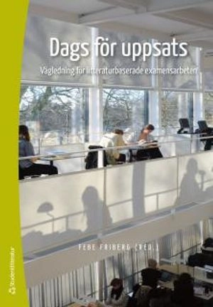 Dags för uppsats : vägledning för litteraturbaserade examensarbeten; Febe Friberg; 2017