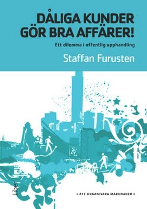 Dåliga kunder gör bra affärer! - ett dilemma i offentlig upphandling; Staffan Furusten; 2015