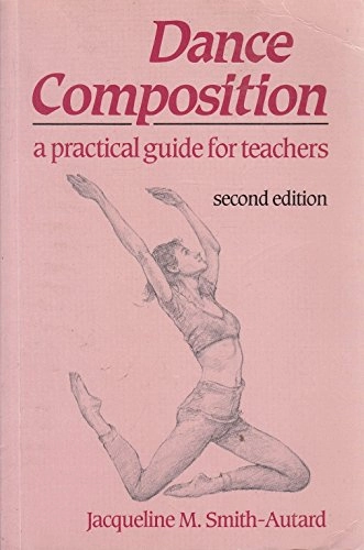 Dance composition : a practical guide for teachers; Jacqueline M. Smith-Autard; 1992