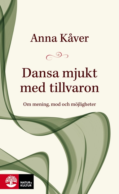 Dansa mjukt med tillvaron : om mening, mod och möjligheter; Anna Kåver; 2020