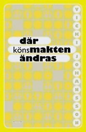 Där könsmakten ändras : om män och kvinnor i starka och svaga könsmaktsordn; Vicki Johansson; 2002