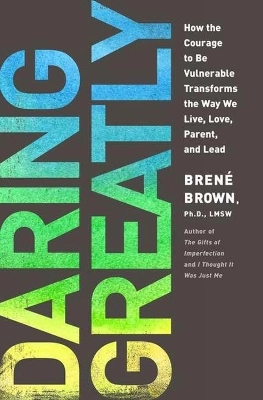 Daring greatly : how the courage to be vulnerable transforms the way we live, love, parent, and lead; Brené Brown; 2012