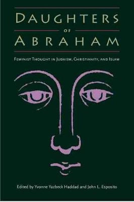 Daughters of Abraham : feminist thought in Judaism, Christianity, and Islam; Yvonne Yazbeck Haddad, John L. Esposito; 2001