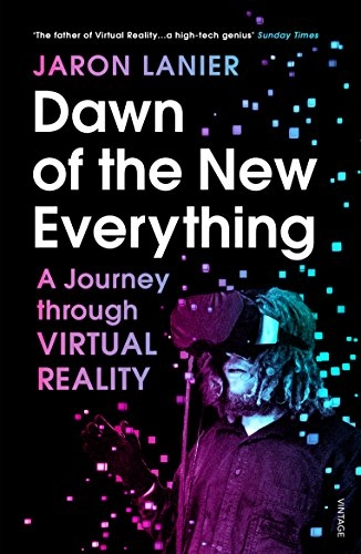 Dawn of the New Everything; Jaron Lanier; 2018