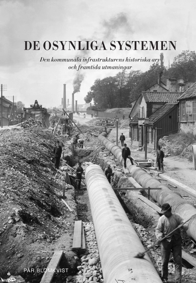 De osynliga systemen : den kommunala infrastrukturens historiska arv och framtida utmaningar; Pär Blomkvist; 2024