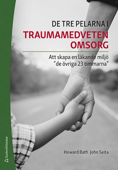 De tre pelarna i traumamedveten omsorg - Att skapa en läkande miljö "de övriga 23 timmarna"; Howard Bath, John Seita; 2019