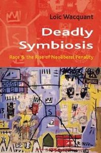 Deadly Symbiosis; Loic Wacquant; 2010