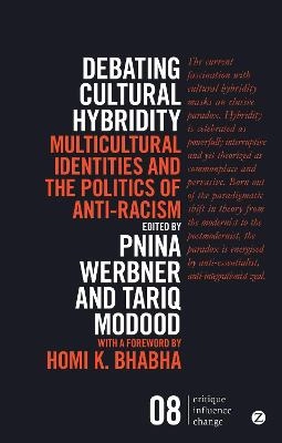 Debating cultural hybridity : multicultural identities and the politics of anti-racism; Pnina Werbner, Tariq Modood, Homi K. Bhabha; 2015