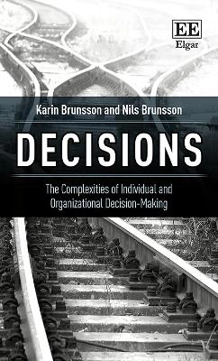 Decisions : the complexities of individual and organizational decision-making; Karin Brunsson; 2017