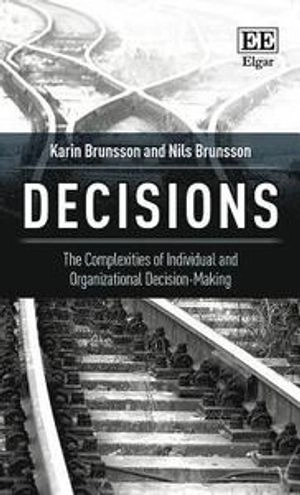 Decisions : the complexities of individual and organizational decision-making; Karin Brunsson; 2017