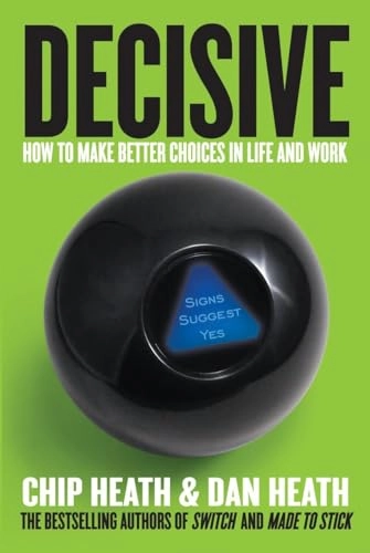 Decisive : how to make better choices in life and work; Chip Heath; 2013