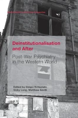 Deinstitutionalisation and after : post-war psychiatry in the western world; Despo Kritsotaki, Vicky Long, Matthew Smith; 2016