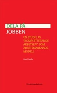 Dela på jobben : en studie av "kompletterande arbetsliv" som arbetsmarknadsmodell; Daniel Castillo; 2015