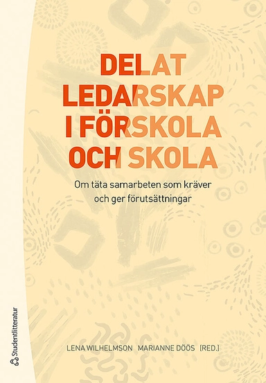 Delat ledarskap i förskola och skola - Om täta samarbeten som kräver och ger förutsättningar; Lena Wilhelmson, Marianne Döös, Erik Berntson, Jenny Madestam, Åsa Örnberg; 2019