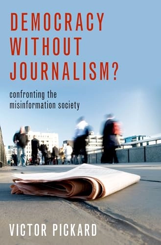 Democracy without journalism? : confronting the misinformation society; Victor W. Pickard; 2020