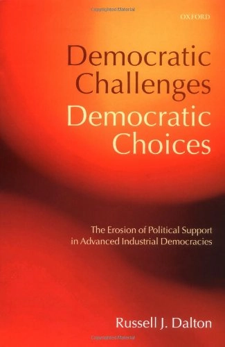 Democratic challenges, democratic choices : the erosion of political support in advanced industrial democracies; Russell J. Dalton; 2004