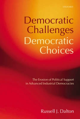 Democratic challenges, democratic choices : the erosion of political support in advanced industrial democracies; Russell J. Dalton; 2004