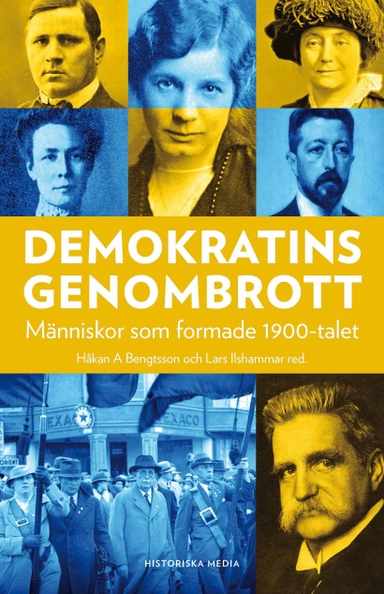 Demokratins genombrott : människor som formade 1900-talet; Håkan A Bengtsson, Lars Ilshammar, Henrik Berggren, Maja Hagerman, Barbro Hedvall, Ulrika Knutsson, Ola Larsmo, Anna Meister, Anders Mellbourn, Therse Nordlund Edvinsson, Curt Persson, Sverker Sörlin; 2018