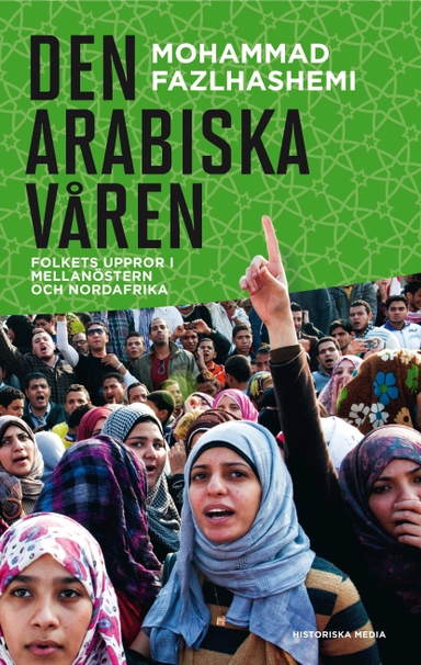 Den arabiska våren : folkets uppror i Mellanöstern och Nordafrika; Mohammad Fazlhashemi; 2013