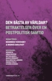 Den bästa av världar? : betraktelser över en postpolitisk samtid; Richard Ek, Urban Ericsson, Mattias Gardell, Magnus Hörnqvist, Dalia Mukhtar-Landgren, Amanda Peralta, Katarina Schough; 2008