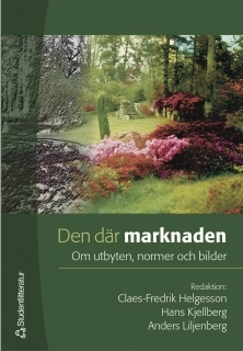 Den där marknaden : om utbyten, normer och bilder; Claes-Fredrik Helgesson, Hans Kjellberg, Anders Liljenberg; 2004