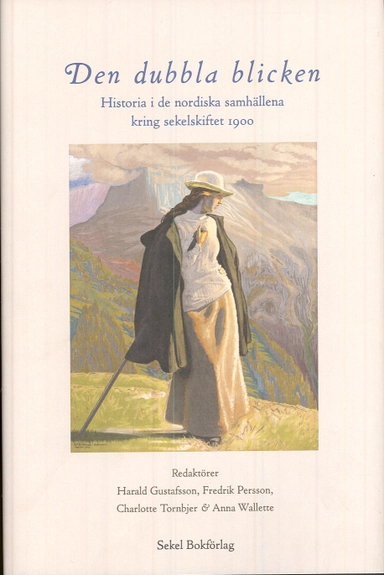 Den dubbla blicken : historia i de nordiska samhällena kring sekelskiftet 1900; Harald Gustafsson, Fredrik Persson, Charlotte Tornbjer, Anna Wallette; 2007