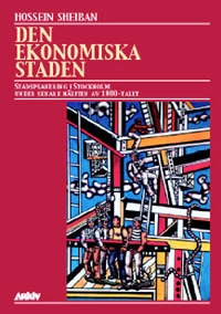 Den ekonomiska staden : stadsplanering i Stockholm under senare hälften av; Hossein Sheiban; 2002