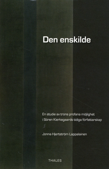 Den enskilde : en studie av trons profana möjlighet i Sören Kierkegaards tidiga författarskap; Jonna Hjertström Lappalainen; 2009