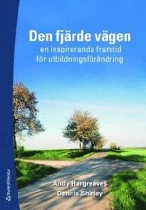 Den fjärde vägen : en inspirerande framtid för utbildningsförändring; Andy Hargreaves, Dennis Shirley; 2010