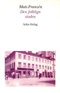 Den folkliga staden : Söderkvarter i Stockholm mellan krigen; Mats Franzén; 1992