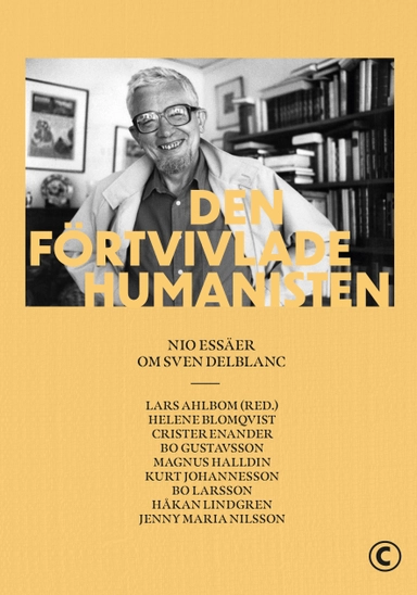 Den förtvivlade humanisten : Nio essäer om Sven Delblanc; Lars Ahlbom, Helene Blomqvist, Crister Enander, Bo Gustavsson, Magnus Halldin, Kurt Johannesson, Bo Larsson, Håkan Lindgren, Jenny Maria Nilsson; 2021