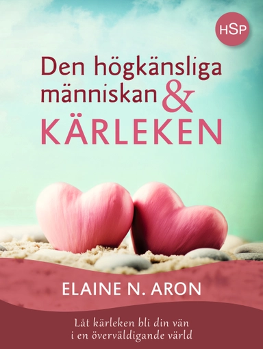 Den högkänsliga människan och kärleken  : låt kärleken bli din vän i en överväldigande värld; Elaine N. Aron; 2016