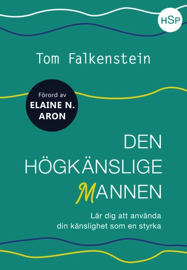 Den högkänslige mannen : lär dig att använda din känslighet som en styrka; Tom Falkenstein; 2018