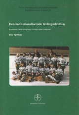 Den institutionaliserade tävlingsidrotten : kommuner, idrott och politik i Sverige under 1900-talet; Paul Sjöblom; 2006