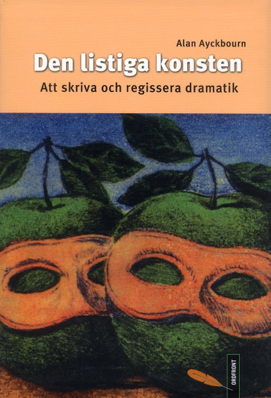 Den listiga konsten : att skriva och regissera dramatik; Alan Ayckbourn; 2005