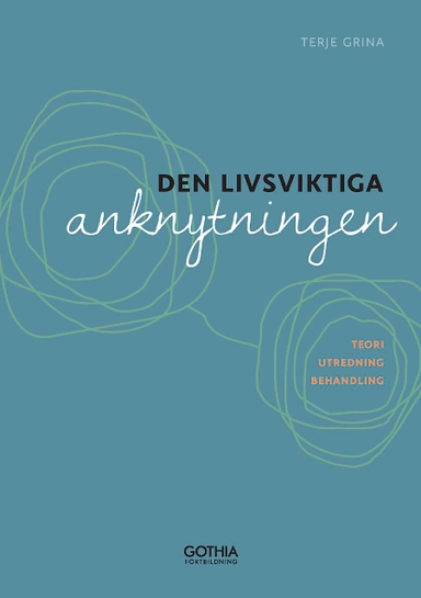 Den livsviktiga anknytningen : teori, utredning och behandling; Terje Grina; 2015