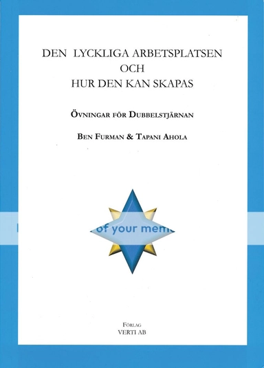 Den lyckliga arbetsplatsen och hur den kan skapas : övningar för dubbelstjärnan; Ben Furman, Tapani Ahola; 2010