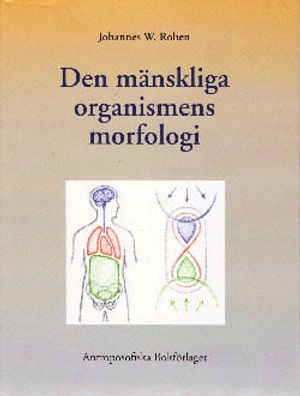 Den mänskliga organismens morfologi - skiss till en goetheanistisk gestaltlära om människan; Johannes W. Rohen; 2008