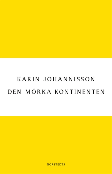 Den mörka kontinenten : Kvinnan, medicinen och fin-de-siècle; Karin Johannisson; 2013