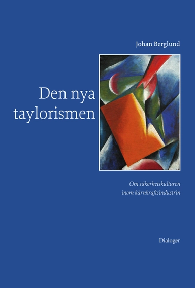 Den nya taylorismen: Om säkerhetskulturen inom kärnkraftsindustrin; Johan Berglund; 2013