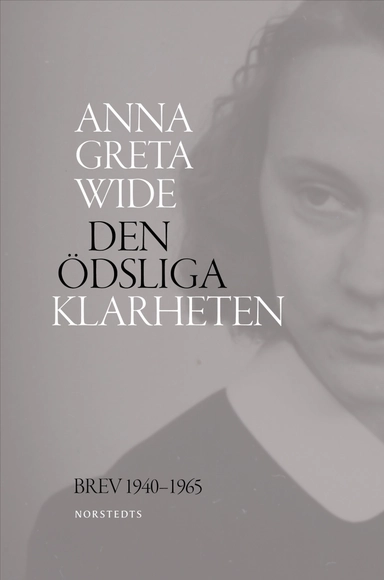 Den ödsliga klarheten : Brev och korrespondens; Anna Greta Wide, Dick Claésson; 2025