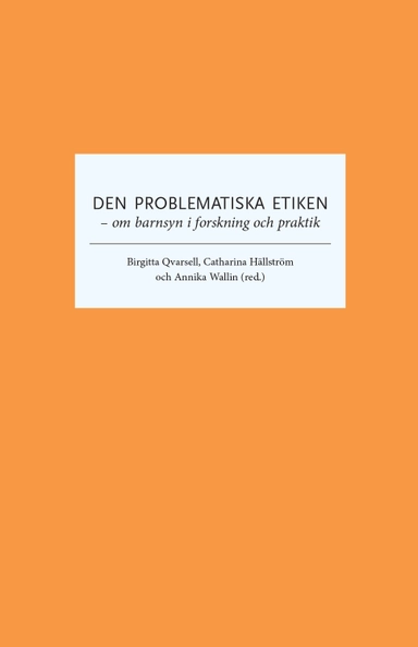 Den problematiska etiken : om barnsyn i forskning och praktik; Birgitta Qvarsell, Catharina Hällström, Annika Wallin; 2015