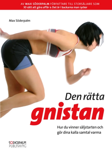 Den rätta gnistan : hur du vinner säljstarten och gör dina kalla samtal varma; Max Söderpalm; 2010