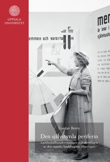 Den självstyrda periferin: Lanthushållsundervisningen och styrningen av den svenska landsbygden, 1890-1970; Gustav Berry; 2023