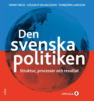 Den svenska politiken : struktur, processer och resultat ; Henry Bäck, Torbjörn Larsson, Gissur Ó Erlingsson; 2015