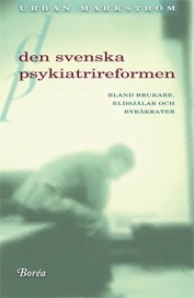 Den svenska psykiatrireformen : bland brukare, eldsjälar och byråkrater; Urban Markström; 2002